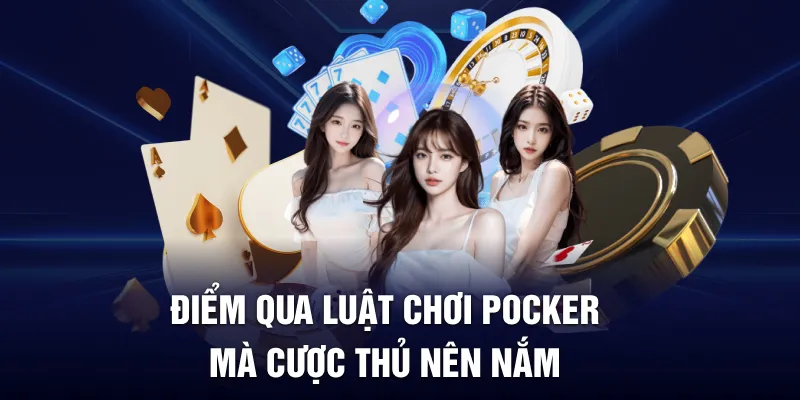 Điểm qua luật chơi Pocker mà cược thủ nên nắm