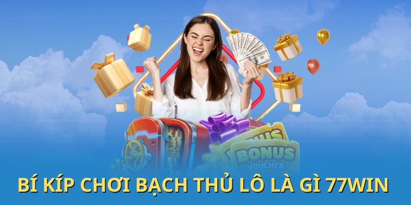 Bí kíp chơi bạch thủ lô là gì 77win 