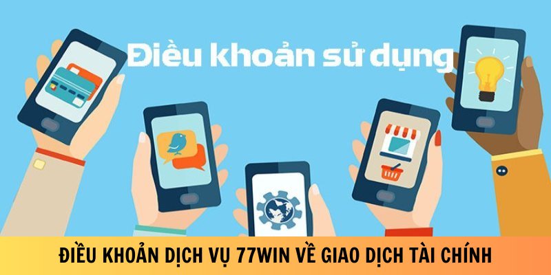 Điều khoản dịch vụ 77win về giao dịch tài chính